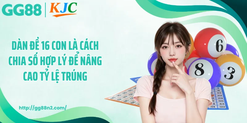 Dàn đề 16 con là cách chia số hợp lý để nâng cao tỷ lệ trúng 